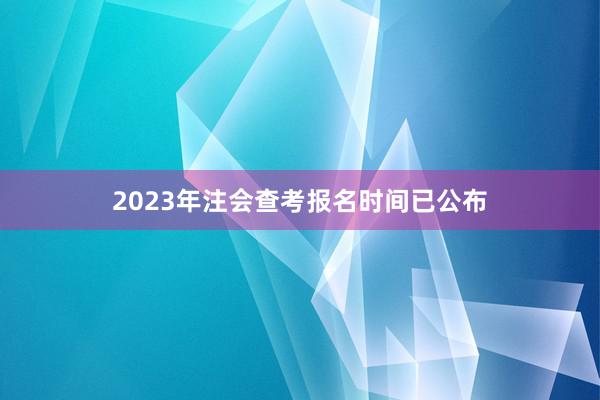 2023年注会查考报名时间已公布