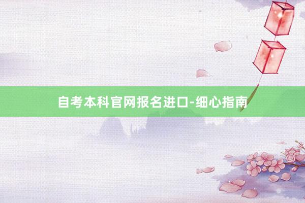 自考本科官网报名进口-细心指南